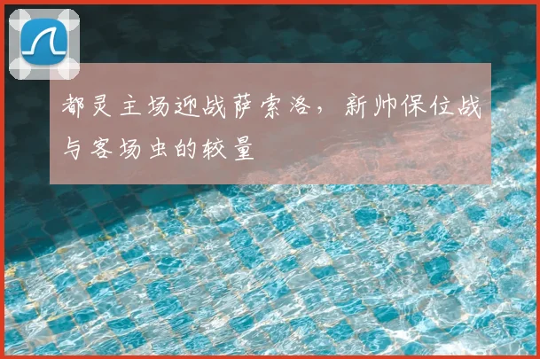 都灵主场迎战萨索洛,新帅保位战与客场虫的较量